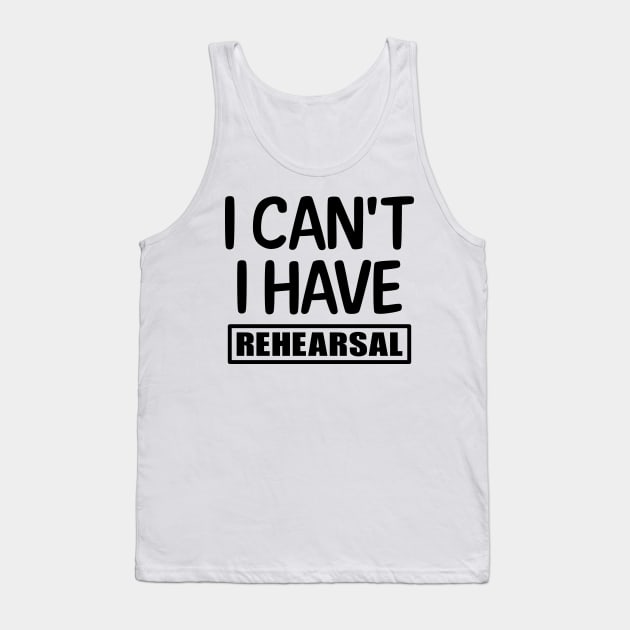 I can't I have rehearsal Tank Top by colorsplash